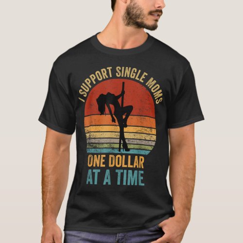 I Support Single Moms One Dollar At A Time T_Shirt