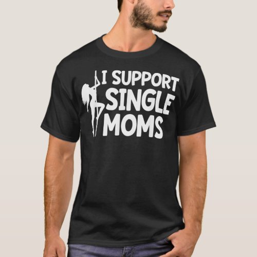 I Support Single Moms  Women Funny Family Love Mom T_Shirt