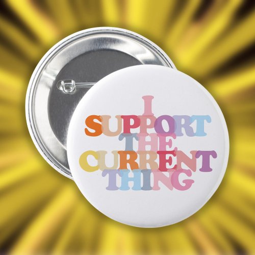 I Support The Current Thing Button