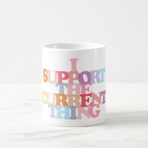 I Support The Current Thing Coffee Mug