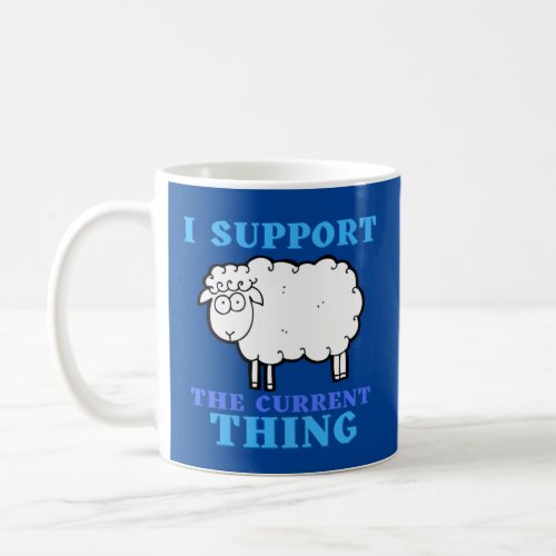I Support the Current Thing Funny Political Coffee Mug