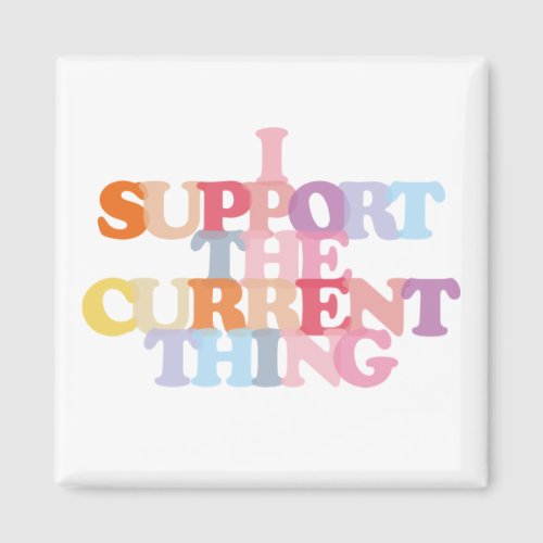 I Support The Current Thing Magnet