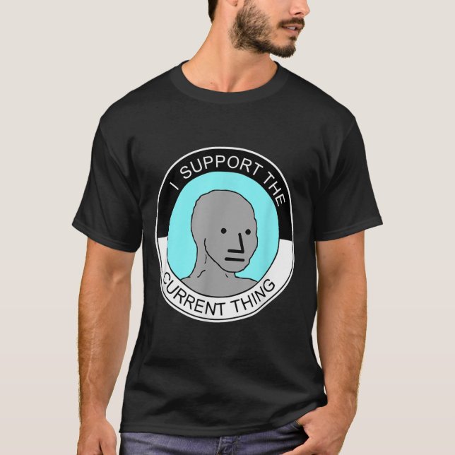 I Support The Current Thing, Meme  T-Shirt (Front)