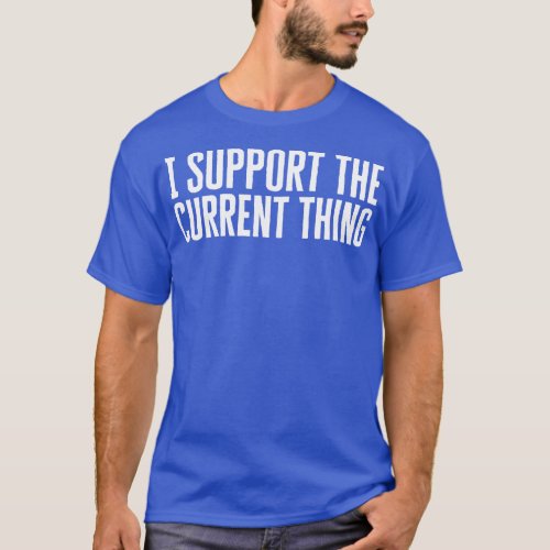 I Support The Current Thing T_Shirt