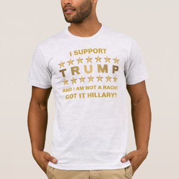 I Support Trump And I Am Not A Racist Political T-shirt by TheArtOfVikki at Zazzle