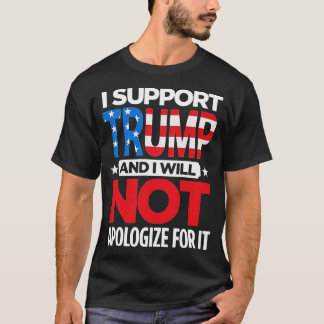 I Support Trump And I Will Not Apologize T-Shirt