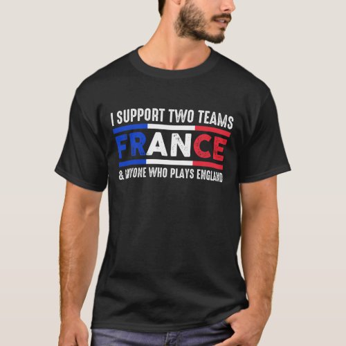 I Support Two Team France And Anyone Plays England T_Shirt