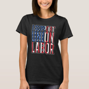 I Support Union Labor for menwomenHappy Union Labo T-Shirt