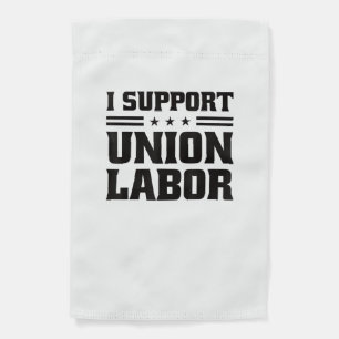 I Support Union Labor For Pro Strong Union Workers Garden Flag