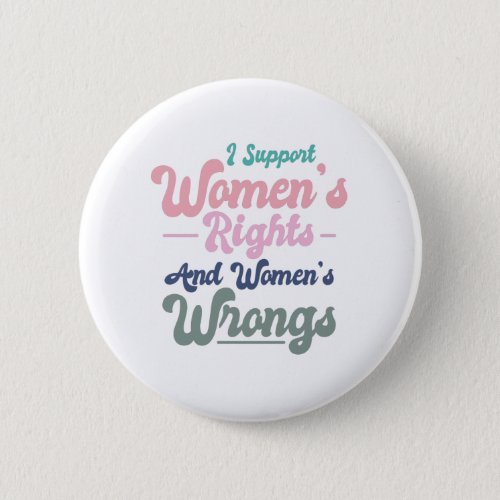 i support womens rights and womens wrongs button