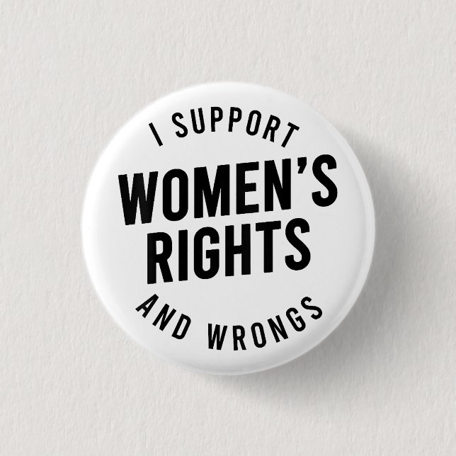 I Support Women's Rights AND WRONGS Button (Front)