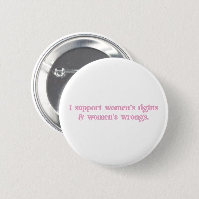 I Support Womens Rights and Wrongs Funny Feminist Button (Front & Back)