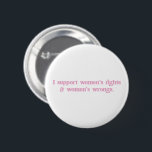 I Support Womens Rights and Wrongs Funny Feminist Button<br><div class="desc">I Support Womens Rights and Wrongs Funny Feminist</div>