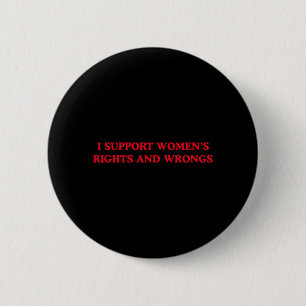I Support Womens Rights and Wrongs Funny Feminist Button