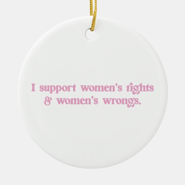 I Support Womens Rights and Wrongs Funny Feminist Ceramic Ornament (Front)