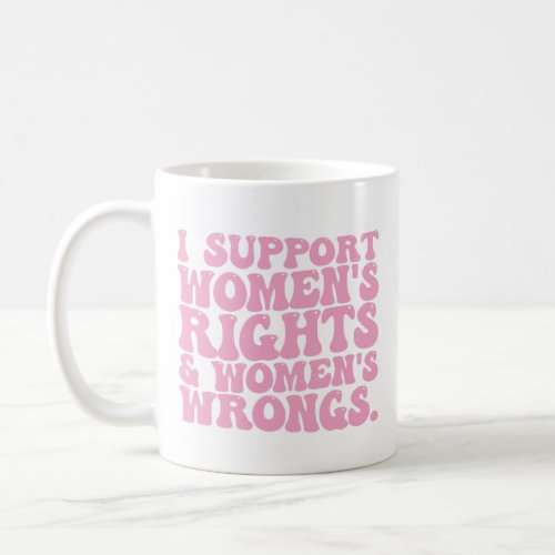 I Support Womens Rights and Wrongs Groovy Feminist Coffee Mug