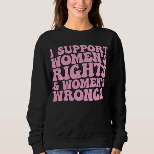 I Support Womens Rights and Wrongs Groovy Feminist Sweatshirt