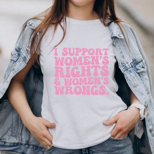 I Support Womens Rights and Wrongs Groovy Feminist T_Shirt