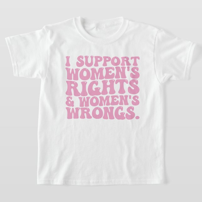 I Support Womens Rights and Wrongs Groovy Feminist T-Shirt (Laydown)