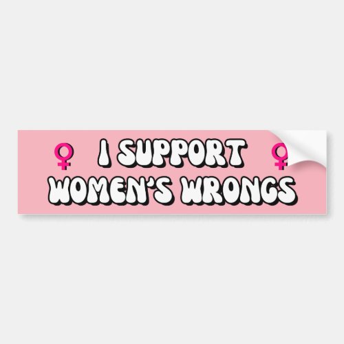 I Support Womens Wrongs Bumper Sticker
