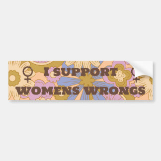 I support womens wrongs feminist feminism bumper sticker