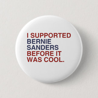 I Supported Bernie Sanders before it was cool Pinback Button