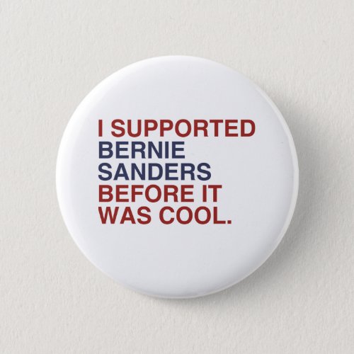 I Supported Bernie Sanders before it was cool Pinback Button