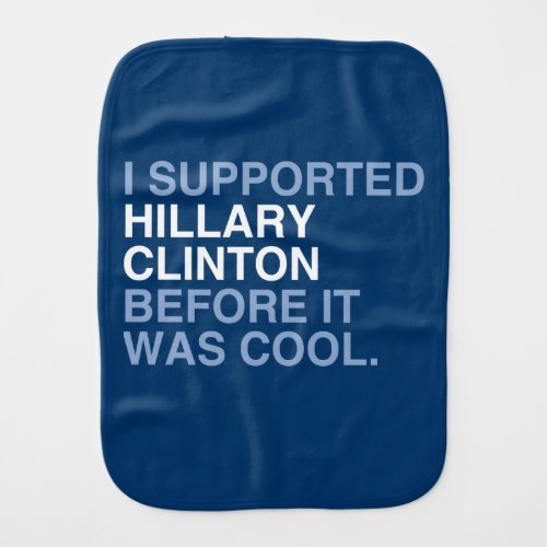 I SUPPORTED HILLARY CLINTON BEFORE IT WAS COOL BURP CLOTH
