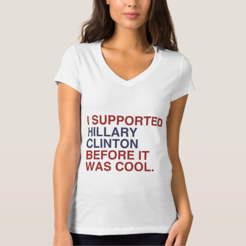 I SUPPORTED HILLARY CLINTON BEFORE IT WAS COOL _p T_Shirt