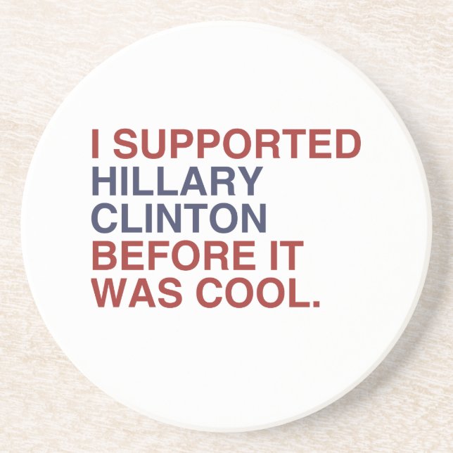 I SUPPORTED HILLARY CLINTON BEFORE IT WAS COOL SANDSTONE COASTER (Front)