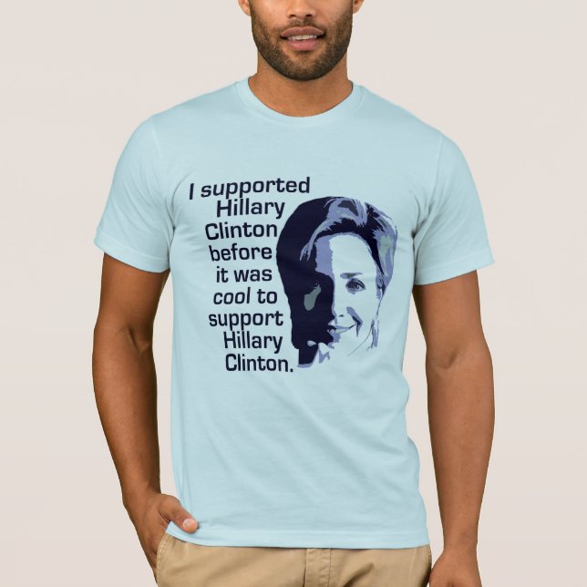 I Supported Hillary Clinton Before It Was Cool T-Shirt (Front)