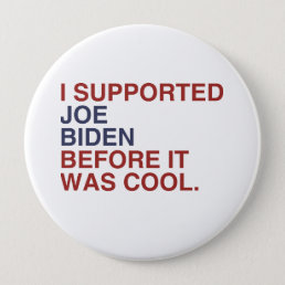 I SUPPORTED JOE BIDEN BEFORE IT WAS COOL -.png Pinback Button
