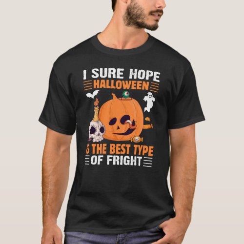 I Sure Hope Halloween Is The Best Type Of Fright T_Shirt