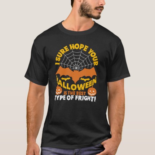 I Sure Hope Your Halloween Is The Best Type Fright T_Shirt