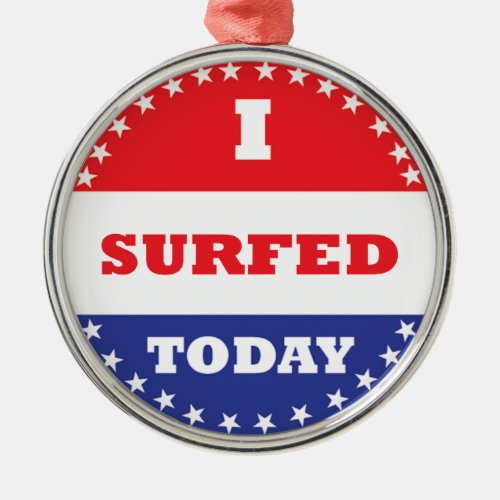 I Surfed Today Metal Ornament