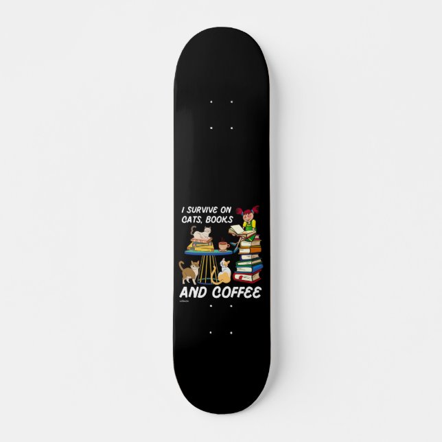 I SURVIVE ON CATS, BOOKS AND COFFEE funny cute cat Skateboard (Front)