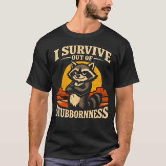 I Survive Out Of Stubbornness Funny Raccoon T-Shirt
