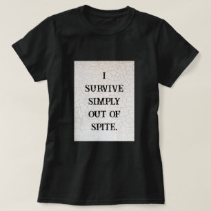 I Survive Simply Out Of Spite T-Shirt