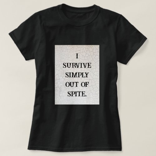 I Survive Simply Out Of Spite T_Shirt