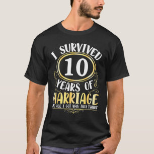 I Survived 10 Years Of Marriage Wedding All I Got T-Shirt