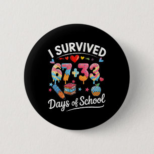 I Survived 67 + 33 Day Of School Funny 6 7 Six Sev Button