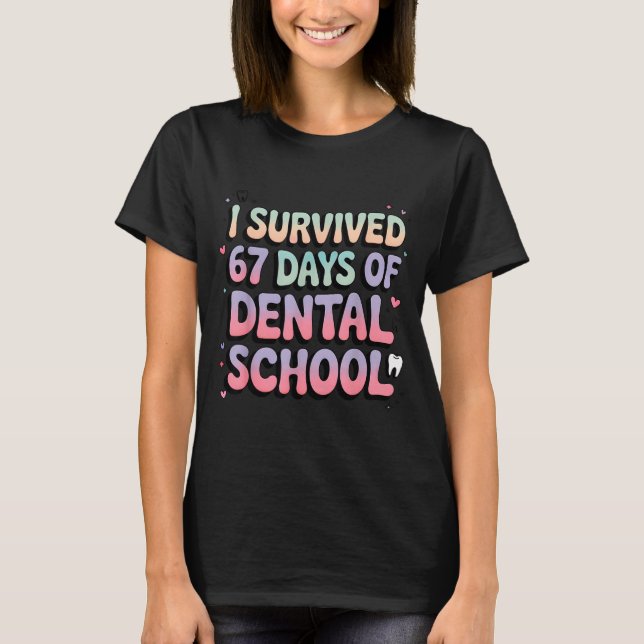 I Survived 67 Days Of Dental School Students Teach T-Shirt (Front)