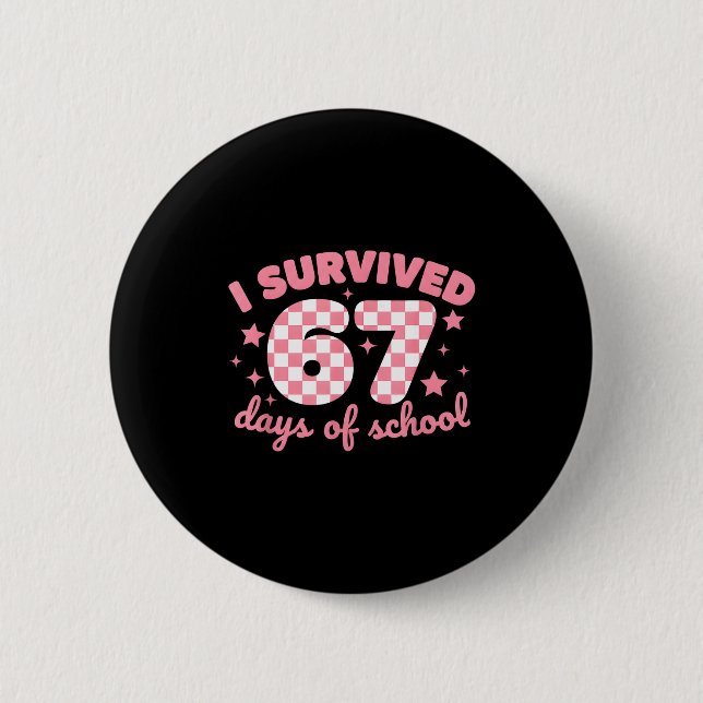 I Survived 67 Days Of School Funny 67 Teachers Stu Button (Front)