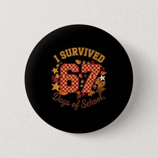 I Survived 67 Days Of School Funny 6 7 Teachers Th Button (Front)