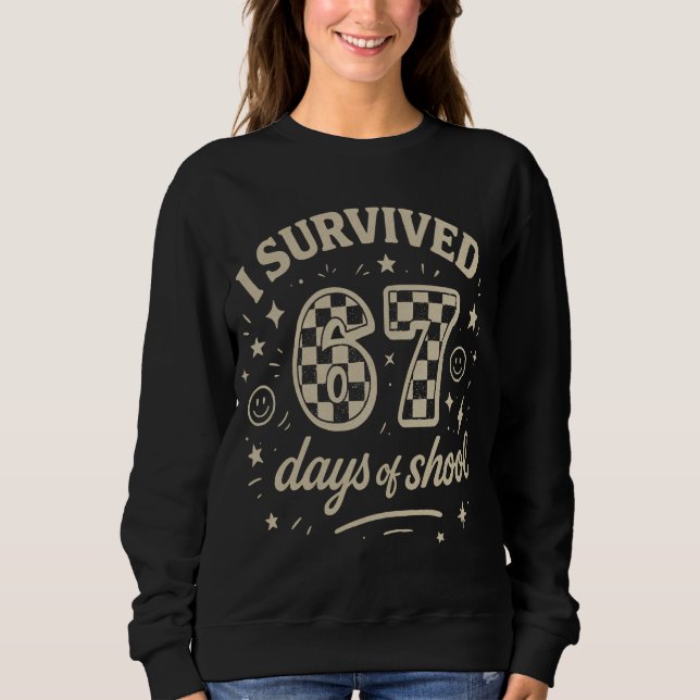I Survived 67 Days of School Funny Teacher Meme Sweatshirt (Front)