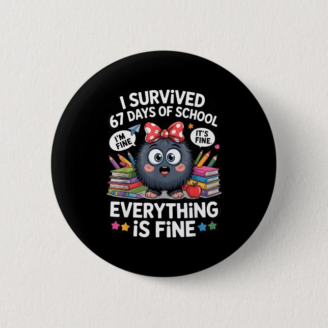 I Survived 67 Days Of School I'm Fine It's Fine Ev Button (Front)