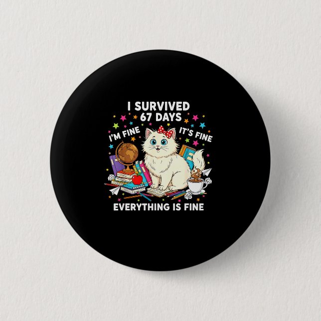 I Survived 67 Days Of School It's Fine I'm Fine Fu Button (Front)