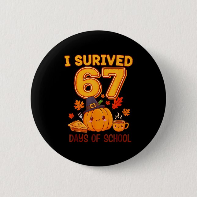 I Survived 67 Days Of School Six Seven Thanksgivin Button (Front)
