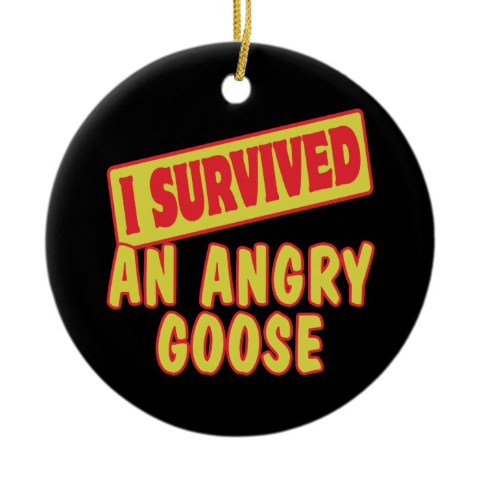 I SURVIVED AN ANGRY GOOSE CHRISTMAS ORNAMENT