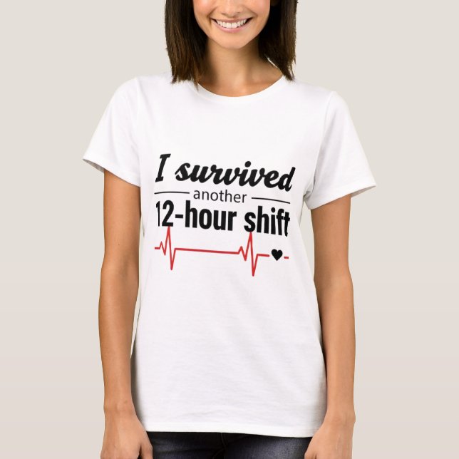 I Survived Another 12-Hour Shift Nurse T-Shirt  (Front)